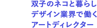 せいたい： 双子のネコと暮らし デザイン業界で働く アートディレクター